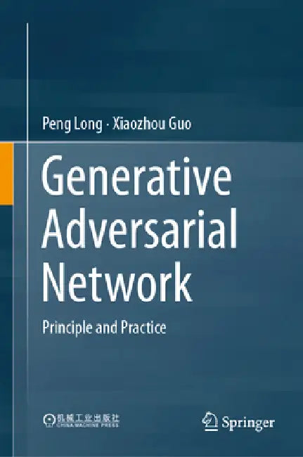 Generative Adversarial Network: Principle and Practice by Peng Long, Xiaozhou Guo
