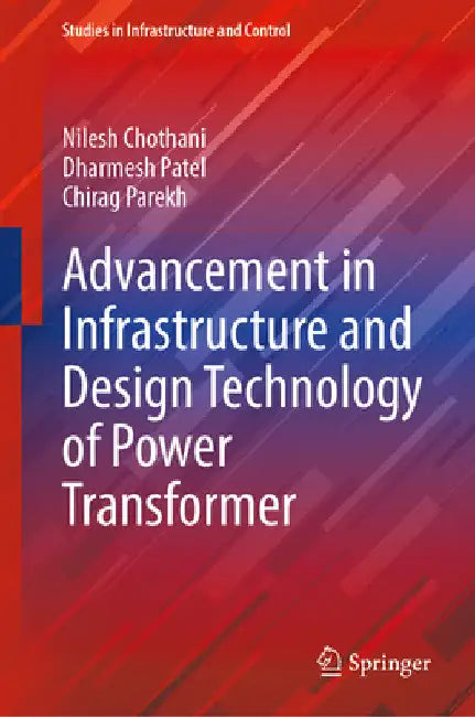 Advancement in Infrastructure and Design Technology of Power Transformer by Nilesh Chothani