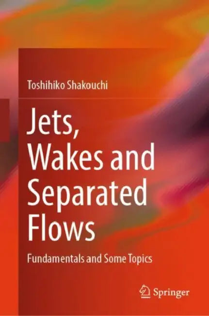 Jets, Wakes and Separated Flows: Fundamentals and Some Topics by Toshihiko Shakouchi