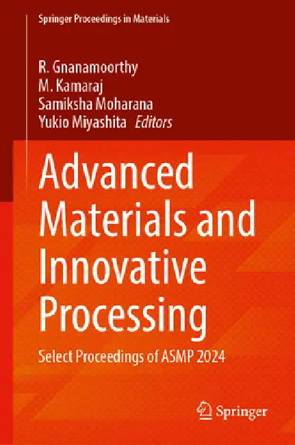 Advanced Materials and Innovative Processing: Select Proceedings of Asmp 2024 by R. Gnanamoorthy, M. Kamaraj, Samiksha Moharana