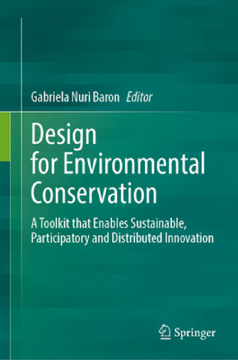 Design for Environmental Conservation: A Toolkit That Enables Sustainable, Participatory and Distributed Innovation by Gabriela Nuri Baron