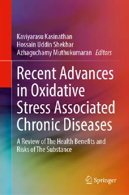 Recent Advances in Oxidative Stress Associated Chronic Diseases Volume 1: A Review of the Health Benefits and Risks of the Substance by Kaviyarasu Kasinathan, Azhaguchamy Muthukumaran