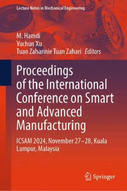 Proceedings of the International Conference on Smart and Advanced Manufacturing: Icsam 2024, November 27-28, Kuala Lumpur, Malaysia by M. Hamdi