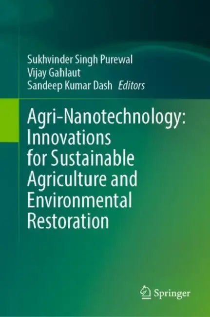 Agri-Nanotechnology: Innovations for Sustainable Agriculture and Environmental Restoration by Sukhvinder Singh Purewal