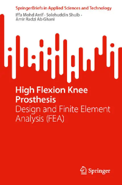 High-Flexion Knee Prosthesis: Design and Finite Element Analysis (Fea) by Iffa Mohd Arrif