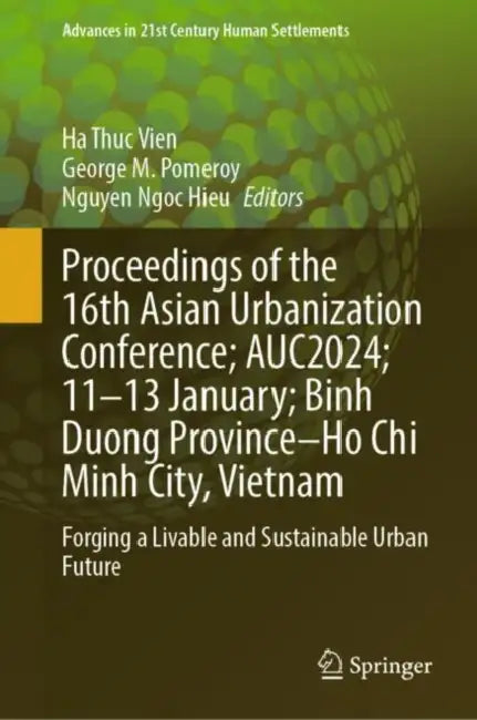 Proceedings of the 16th Asian Urbanization Conference; AUC2024; 11–13 January; Binh Duong Province–Ho Chi Minh City, Vietnam: Forging a Livable and Sustainable Urban Future by Ha Thuc Vien