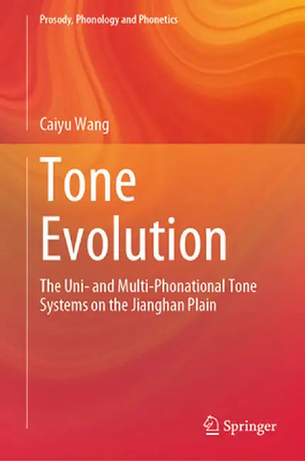 Tone Evolution: The Uni- And Multi-Phonational Tone Systems on the Jianghan Plain by Caiyu Wang
