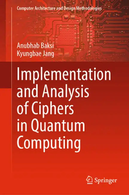 Implementation and Analysis of Ciphers in Quantum Computing by Anubhab Baksi