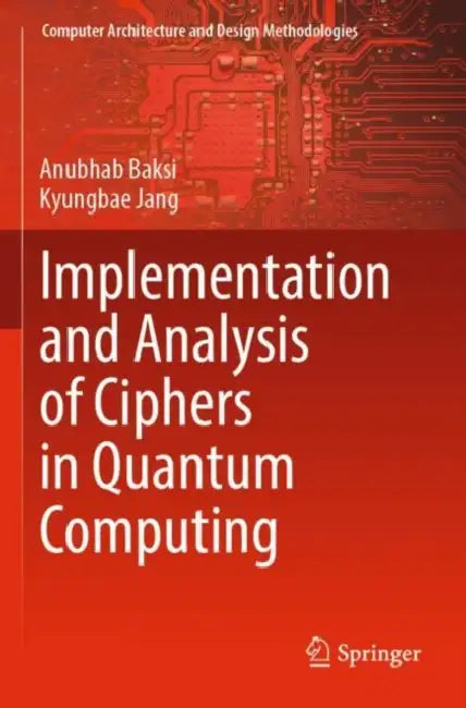 Implementation and Analysis of Ciphers in Quantum Computing by Anubhab Baksi