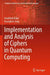 Implementation and Analysis of Ciphers in Quantum Computing by Anubhab Baksi