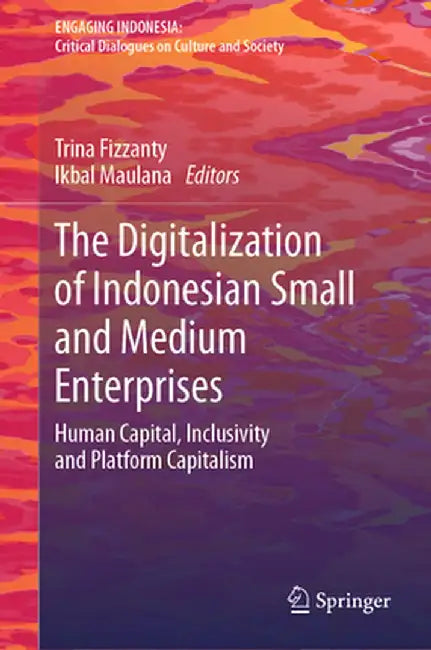 The Digitalization of Indonesian Small and Medium Enterprises: Human Capital, Inclusivity and Platform Capitalism by Trina Fizzanty