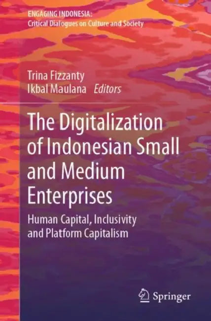 The Digitalization of Indonesian Small and Medium Enterprises: Human Capital, Inclusivity and Platform Capitalism by Trina Fizzanty
