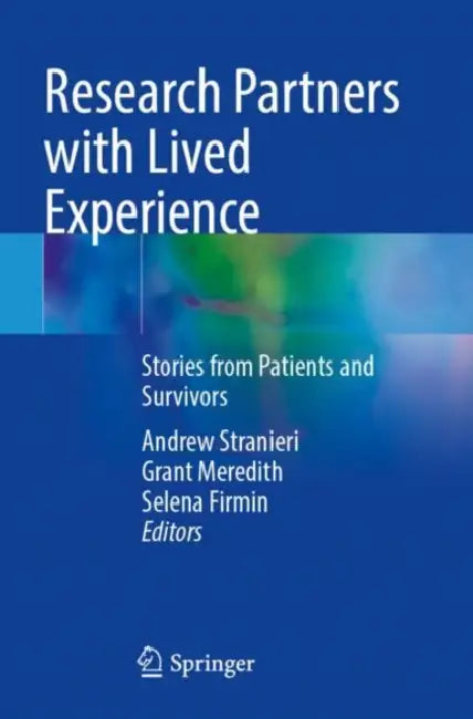Research Partners with Lived Experience: Stories from Patients and Survivors by Andrew Stranieri