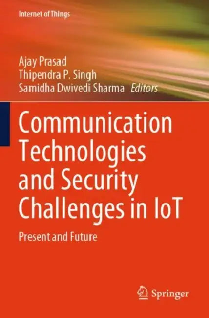Communication Technologies and Security Challenges in IoT: Present and Future by Ajay Prasad