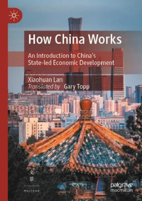 How China Works: An Introduction to China's State-Led Economic Development by Xiaohuan Lan