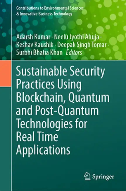 Sustainable Security Practices Using Blockchain, Quantum and Post-Quantum Technologies for Real Time Applications by Adarsh Kumar