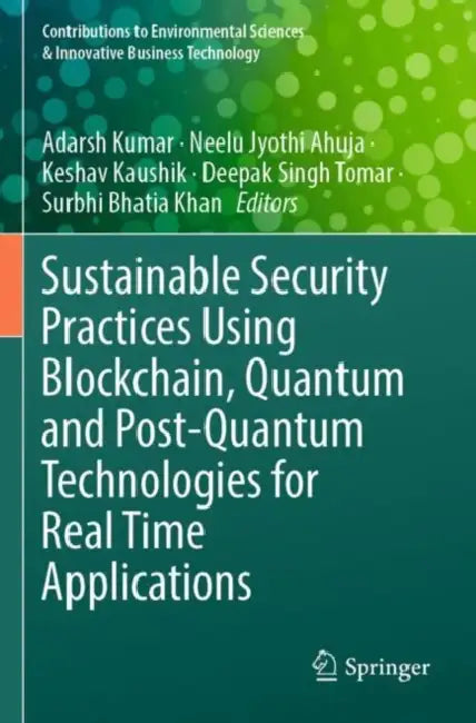 Sustainable Security Practices Using Blockchain, Quantum and Post-Quantum Technologies for Real Time Applications by Adarsh Kumar