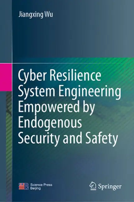 Cyber Resilience System Engineering Empowered by Endogenous Security and Safety by Jiangxing Wu