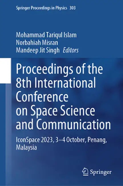 Proceedings of the 8th International Conference on Space Science and Communication: Iconspace 2023, 3-4 October, Penang, Malaysia by Mohammad Tariqul Islam