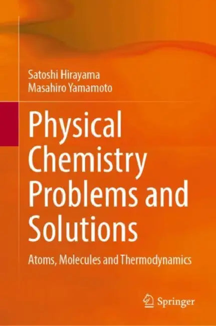 Physical Chemistry Problems and Solutions: Atoms, Molecules and Thermodynamics by Satoshi Hirayama