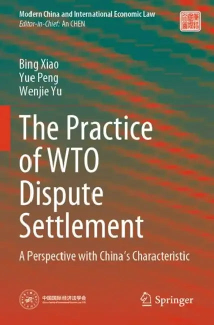 The Practice of WTO Dispute Settlement: A Perspective with China's Characteristic by Bing Xiao