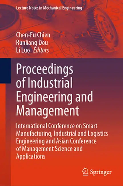 Proceedings of Industrial Engineering and Management: International Conference on Smart Manufacturing, Industrial and Logistics Engineering and Asian by Chen-Fu Chien