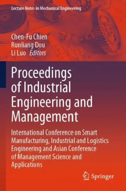 Proceedings of Industrial Engineering and Management: International Conference on Smart Manufacturing, Industrial and Logistics Engineering and Asian by Chen-Fu Chien