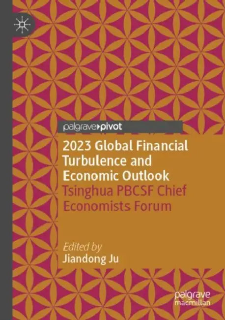 2023 Global Financial Turbulence and Economic Outlook: Tsinghua Pbcsf Chief Economists Forum by Jiandong Ju