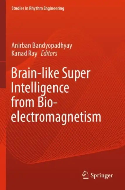 Brain-like Super Intelligence from Bio-electromagnetism by Anirban Bandyopadhyay