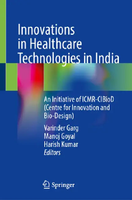 Innovations in Healthcare Technologies in India: An Initiative of Icmr-Cibiod (Centre for Innovation and Bio-Design) by Varinder Garg, Manoj Goyal, Harish Kumar