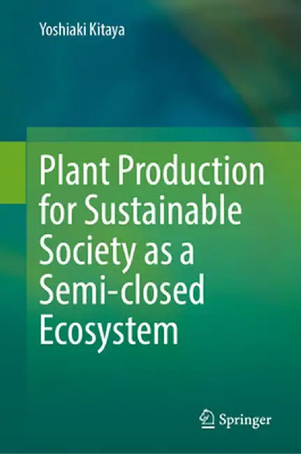 Plant Production for Sustainable Society as a Semi-Closed Ecosystem by Yoshiaki Kitaya