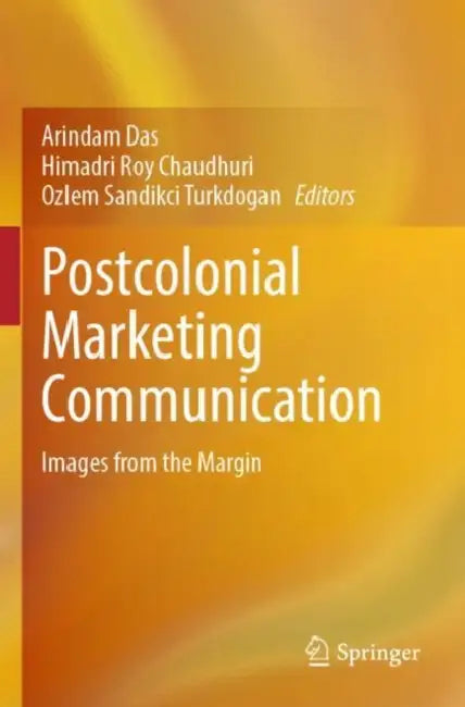 Postcolonial Marketing Communication: Images from the Margin by Arindam Das