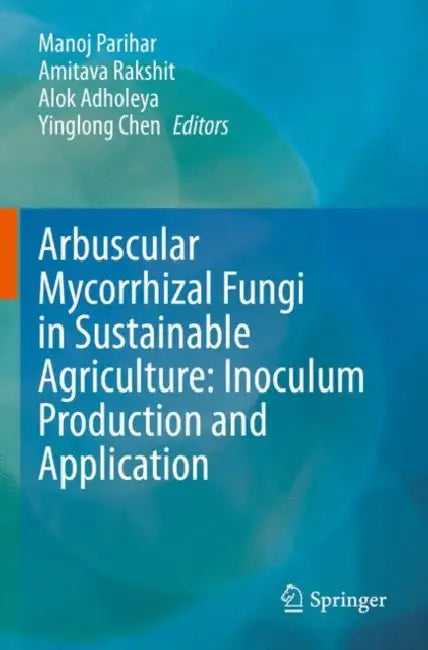 Arbuscular Mycorrhizal Fungi in Sustainable Agriculture: Inoculum Production and Application by Manoj Parihar