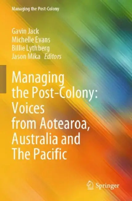 Managing the Post-Colony: Voices from Aotearoa, Australia and The Pacific by Gavin Jack