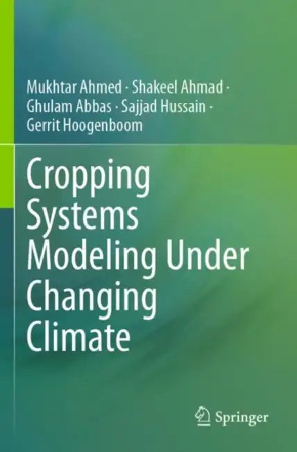 Cropping Systems Modeling Under Changing Climate by Mukhtar Ahmed