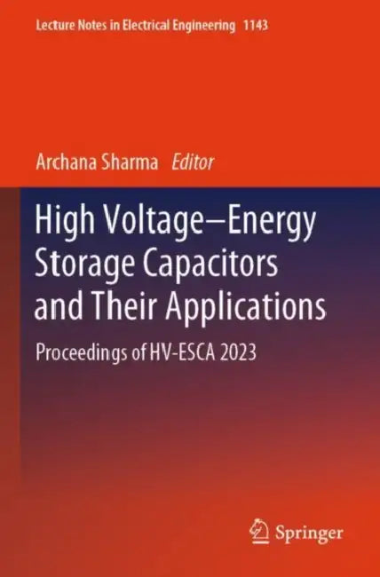 High Voltage–Energy Storage Capacitors and Their Applications: Proceedings of Hv-Esca 2023 by Archana Sharma