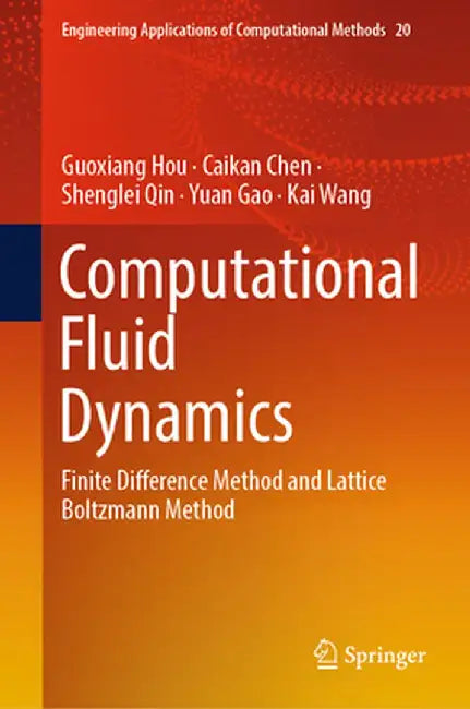 Computational Fluid Dynamics: Finite Difference Method and Lattice Boltzmann Method by Guoxiang Hou