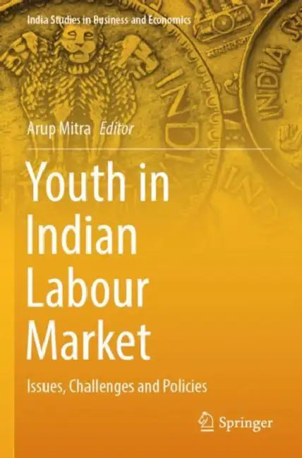 Youth in Indian Labour Market: Issues, Challenges and Policies by Arup Mitra