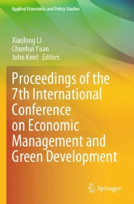 Proceedings of the 7th International Conference on Economic Management and Green Development by Chunhui Yuan