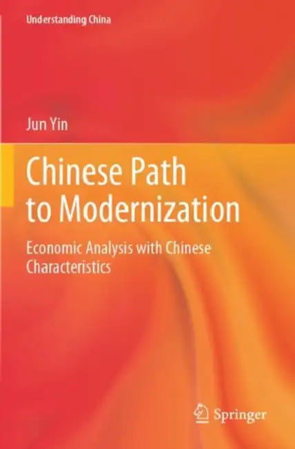 Chinese Path to Modernization: Economic Analysis with Chinese Characteristics by Jun Yin