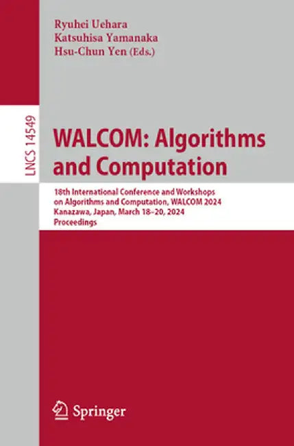 Walcom: Algorithms and Computation: 18th International Conference and Workshops on Algorithms and Computation, Walcom 2024, Kanazawa, Japan, March 18- by Ryuhei Uehara