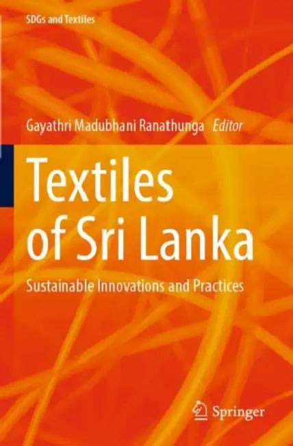 Textiles of Sri Lanka: Sustainable Innovations and Practices by Gayathri Madubhani Ranathunga