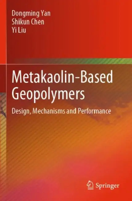 Metakaolin-Based Geopolymers: Design, Mechanisms and Performance by Dongming Yan