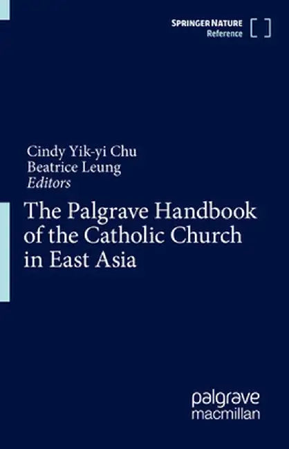 The Palgrave Handbook of the Catholic Church in East Asia by Cindy Yik-Yi Chu