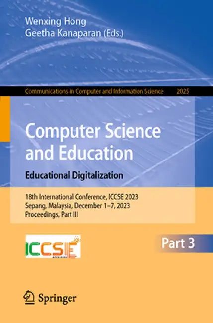 Computer Science and Education. Educational Digitalization: 18th International Conference, Iccse 2023, Sepang, Malaysia, December 1-7, 2023, Proceedin by Wenxing Hong