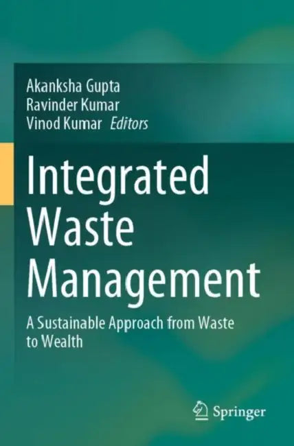 Integrated Waste Management: A Sustainable Approach from Waste to Wealth by Akanksha Gupta