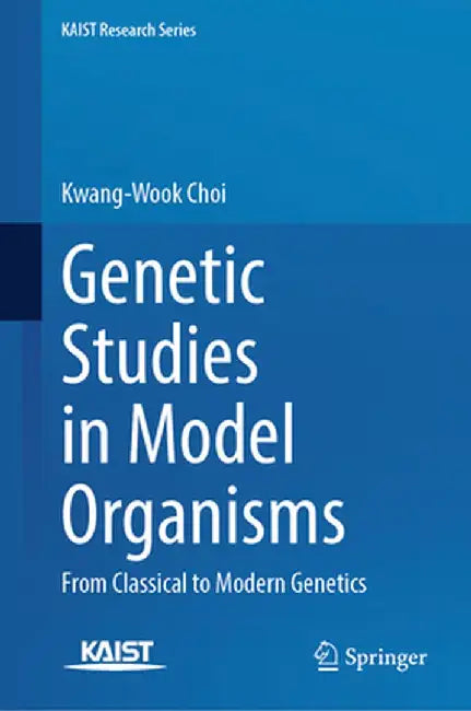Genetic Studies in Model Organisms: From Classical to Modern Genetics by Kwang-Wook Choi