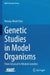 Genetic Studies in Model Organisms: From Classical to Modern Genetics by Kwang-Wook Choi