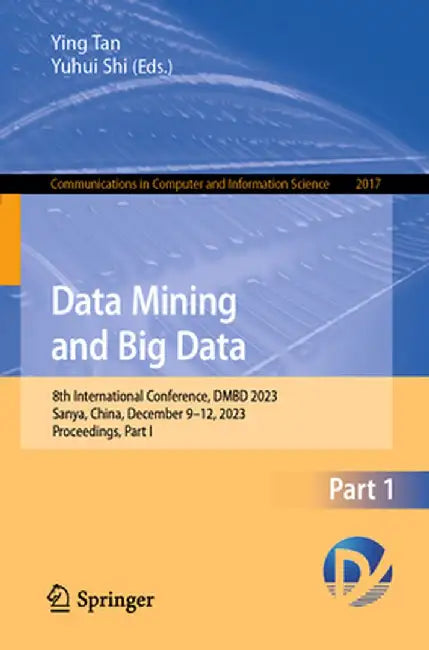 Data Mining and Big Data: 8th International Conference, Dmbd 2023, Sanya, China, December 9-12, 2023, Proceedings, Part I by Ying Tan