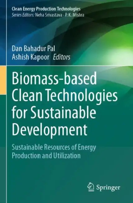 Biomass-based Clean Technologies for Sustainable Development: Sustainable Resources of Energy Production and Utilization by Dan Bahadur Pal